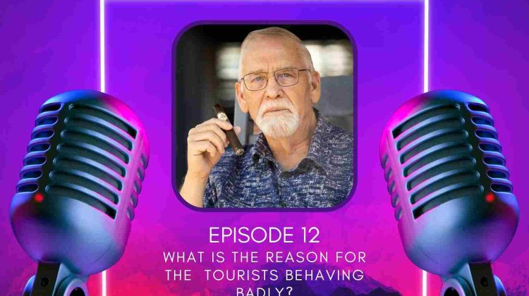 The Traveling Fool Podcast Episode 12 What Is The Reason For Tourists Behaving Badly?