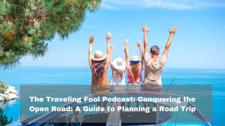 The Traveling Fool Podcast: Conquering the Open Road: A Guide to Planning a Road Trip
